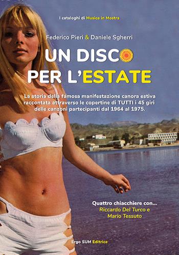 Un disco per l'estate. La storia della famosa manifestazione canora estiva raccontata attraverso le copertine di tutti i 45 giri delle canzoni partecipanti dal 1964 al 1975. Ediz. illustrata - Federico Pieri, Daniele Sgherri - Libro Ergo Sum 2019, I cataloghi di Musica in mostra | Libraccio.it