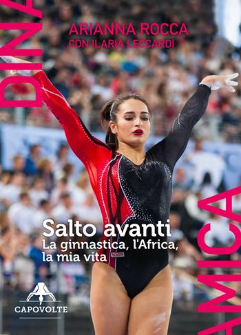 Salto avanti. La ginnastica, l'Africa, la mia vita - Arianna Rocca, Ilaria Leccardi - Libro Capovolte 2019, Dinamica | Libraccio.it