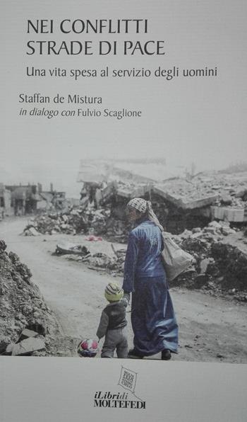 Nei conflitti strade di pace. Una vita spesa al servizio degli uomini - Staffan De Mistura, Fulvio Scaglione - Libro Centro Formazione e Lavoro A. Grandi 2019, I libri di molte fedi | Libraccio.it