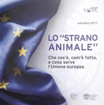 Lo «strano animale». Che cos'è, com'è fatta, a cosa serve l'Unione europea - Antonio Zotti - Libro Centro Formazione e Lavoro A. Grandi 2019, Mappe | Libraccio.it