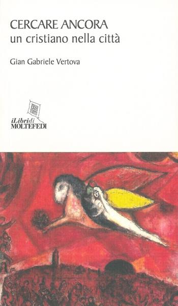 Cercare ancora. Un cristiano nella città - Gian Gabriele Vertova - Libro Centro Formazione e Lavoro A. Grandi 2019, I libri di molte fedi | Libraccio.it