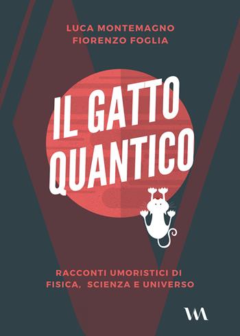 Il gatto quantico. Racconti umoristici di fisica, scienza e universo - Luca Montemagno, Fiorenzo Foglia - Libro Virgilio Mago 2019 | Libraccio.it