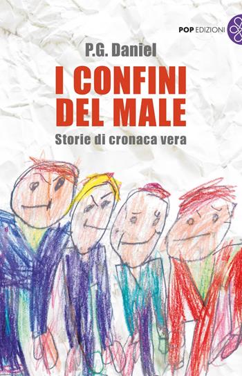 I confini del male. Storie di cronaca vera - P. G. Daniel - Libro Pop Edizioni 2019 | Libraccio.it