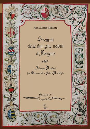 Stemmi delle famiglie nobili di Foligno. Vol. 2: Itinerari araldici tra monumenti e carte d'archivio. Rilevazione sistematica degli stemmi, (1588-1812) - Anna Maria Rodante - Libro FolignoLibri 2026 | Libraccio.it
