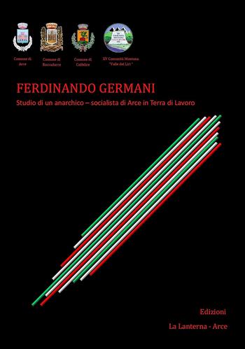 Ferdinando Germani. Studio di un anarchico. Socialista di Arce in Terra di Lavoro - Giuseppe Antonio Violetta - Libro La Lanterna - Arce 2019 | Libraccio.it