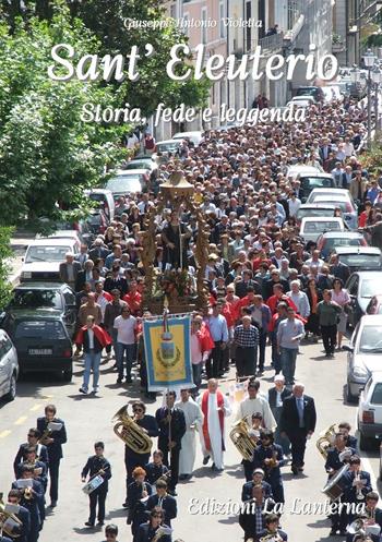 Sant'Eleuterio. Storia, fede e leggenda - Giuseppe Antonio Violetta - Libro La Lanterna - Arce 2021 | Libraccio.it