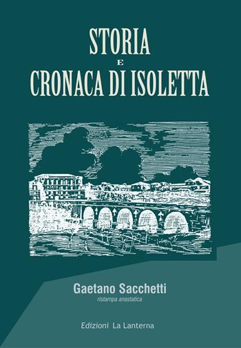 Storia e cronaca di Isoletta (rist. anast.) - Gaetano Sacchetti - Libro La Lanterna - Arce 2022 | Libraccio.it