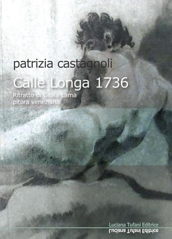 Calle Longa 1736 - Patrizia Castagnoli - Libro Luciana Tufani Editrice 2023 | Libraccio.it