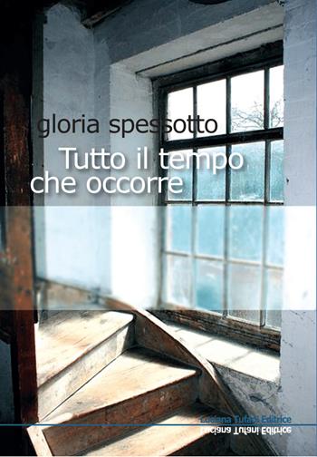 Tutto il tempo che occorre - Gloria Spessotto - Libro Tufani Editrice 2023 | Libraccio.it
