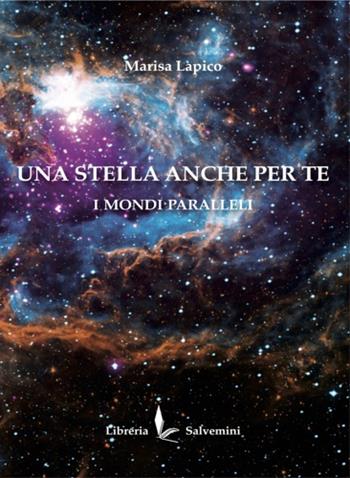Una stella anche per te. I mondi paralleli - Marisa Lapico - Libro Libreria Salvemini 2019 | Libraccio.it