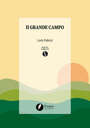 Il grande campo - Loris Fabrizi - Libro Tempra 2019, Poeti urbani | Libraccio.it