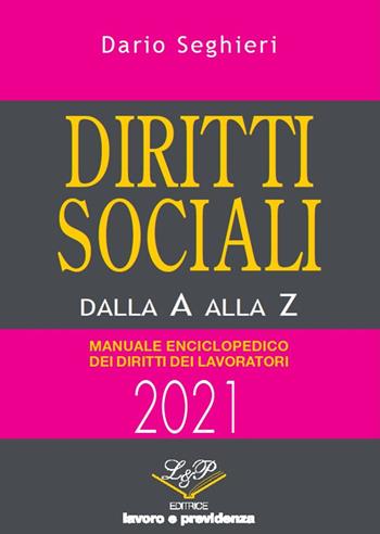 Diritti sociali dalla A alla Z. Manuale enciclopedico dei diritti dei lavoratori - Dario Seghieri - Libro L&P Lavoro e Previdenza 2021 | Libraccio.it