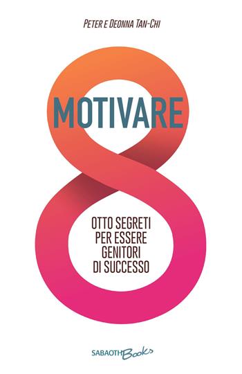 Motivare. Otto segreti per essere genitori di successo - Peter Tan-Chi, Deonna Tan-Chi - Libro Sabaoth Books (Milano) 2020 | Libraccio.it