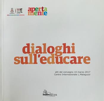 Dialoghi sull'educare. Atti del convegno (10 marzo 2017) - Officina Educativa Comune Di Reggio Emilia - Libro La Fotolito 2019 | Libraccio.it