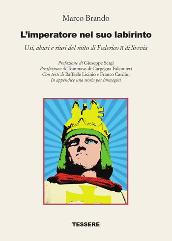 L' imperatore nel suo labirinto. Usi, abusi e riusi del mito di Federico II di Svevia - Marco Brando - Libro Tessere 2019 | Libraccio.it