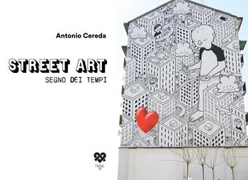 Street art segno dei tempi. Ediz. illustrata - Antonio Cereda - Libro TraRari TIPI 2019 | Libraccio.it