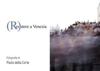 (R)esistere a Venezia. Ediz. illustrata - Paolo Della Corte - Libro TraRari TIPI 2019 | Libraccio.it