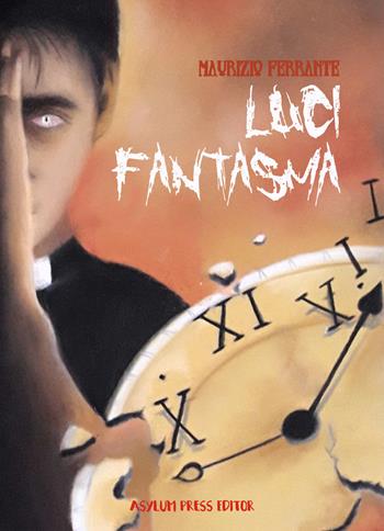 Luci fantasma - Maurizio Ferrante - Libro Asylum Press Editor 2019 | Libraccio.it