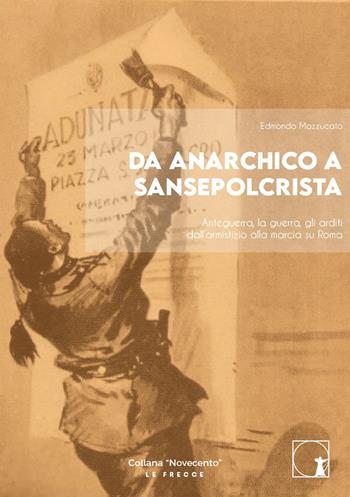 Da anarchico a sansepolcrista. Anteguerra, la guerra, gli arditi dall’armistizio alla marcia su Roma - Edmondo Mazzucato - Libro Casa Editrice Le Frecce 2021, Novecento | Libraccio.it