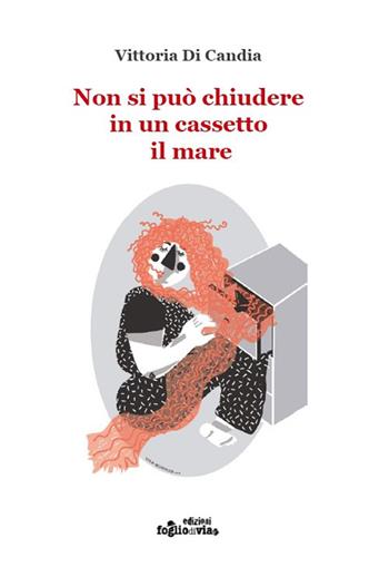 Non si può chiudere in un cassetto il mare. Ediz. illustrata - Vittoria Di Candia - Libro Edizioni Fogliodivia 2019, Versi | Libraccio.it