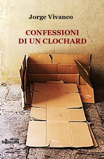 Confessioni di un clochard - Jorge Vivanco - Libro Edizioni Fogliodivia 2019, Oltremare | Libraccio.it