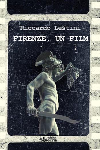 Firenze, un film - Riccardo Lestini - Libro Edizioni Fogliodivia 2020, Passi | Libraccio.it