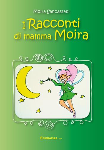 I racconti di Mamma Moira - Moira Sancassani - Libro Epigraphia 2018 | Libraccio.it