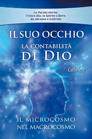 Il Suo occhio. La contabilità di Dio. Il microcosmo nel macrocosmo  - Libro Edizioni Gabriele - La Parola 2018 | Libraccio.it