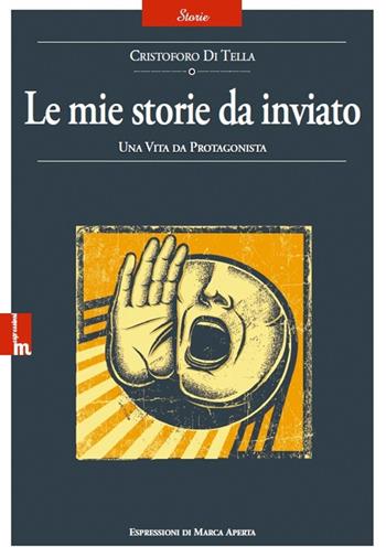 Le mie storie da inviato - Cristoforo Di Tella - Libro Espressioni di Marca Aperta 2023 | Libraccio.it