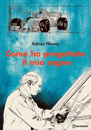Come ho progettato il mio sogno. Il più grande ingegnere della F1 - Adrian Newey - Libro CdM Edizioni 2021 | Libraccio.it