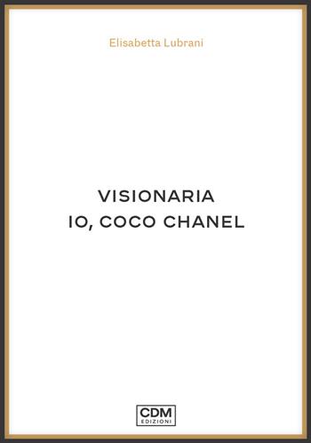 Visionaria. Io, Coco Chanel - Elisabetta Lubrani - Libro CdM Edizioni 2022, Icone | Libraccio.it