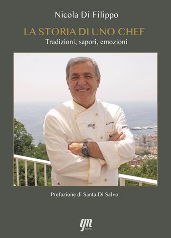 La storia di uno chef. Tradizioni, sapori, emozioni - Nicola Di Filippo - Libro GM Press 2020 | Libraccio.it