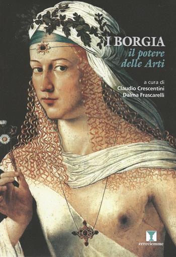 I Borgia. Il potere delle arti. Ediz. illustrata  - Libro Erreciemme Edizioni 2019, Rinnovamenti | Libraccio.it