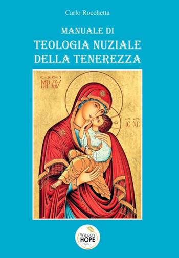 Manuale di teologia nuziale della tenerezza - Carlo Rocchetta - Libro We Can Hope 2022 | Libraccio.it