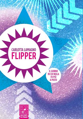 Flipper. Il giorno in cui nulla fu più a posto - Carlotta Lamagno - Libro Read Red Road 2021, Racconti di strada | Libraccio.it