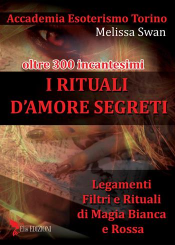 I rituali d'amore segreti. Legamenti, filtri e rituali di magia bianca e rossa - Melissa Swan - Libro Elis Edizioni 2021 | Libraccio.it