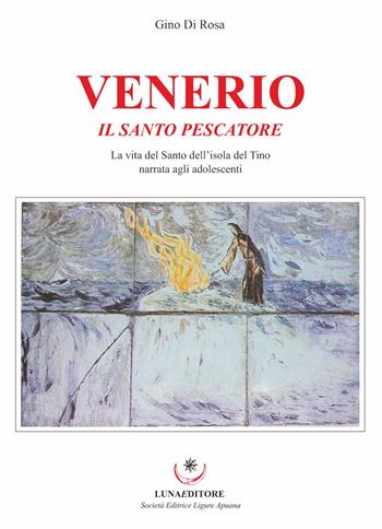 Venerio. Il santo pescatore. La vita del santo dell’isola del Tino narrata agli adolescenti - Gino Di Rosa - Libro Luna Editore 2019 | Libraccio.it