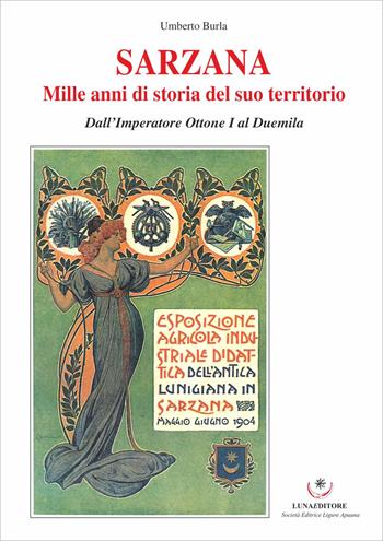 Sarzana. Mille anni di storia del suo territorio. Dall'Imperatore Ottone I al Duemila - Umberto Burla - Libro Luna Editore 2019 | Libraccio.it
