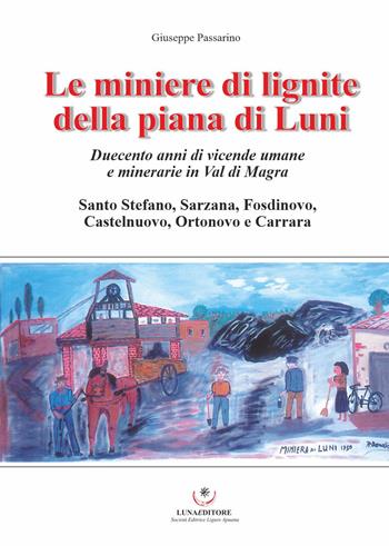 Le miniere di lignite della piana di Luni. Duecento anni di vicende umane e minerarie in Val di Magra - Giuseppe Passarino - Libro Luna Editore 2022 | Libraccio.it