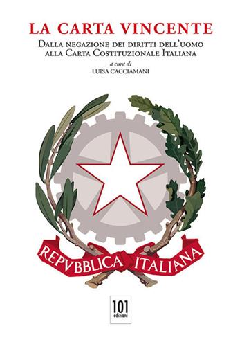 La carta vincente. Dalla negazione dei diritti dell'uomo alla Carta Costituzionale Italiana  - Libro 101 Edizioni 2019 | Libraccio.it