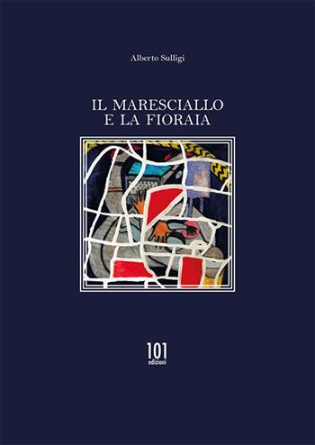 Il maresciallo e la fioraia - Alberto Sulligi - Libro 101 Edizioni 2020 | Libraccio.it