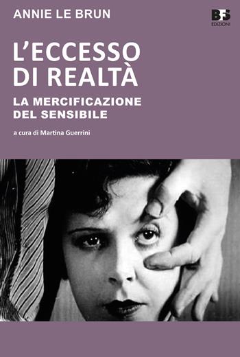 L' eccesso di realtà. La mercificazione del sensibile - Annie Le Brun - Libro BFS Edizioni 2020, A margine | Libraccio.it