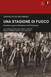 Una stagione di fuoco. Fascismo guerra Resistenza nel Parmense