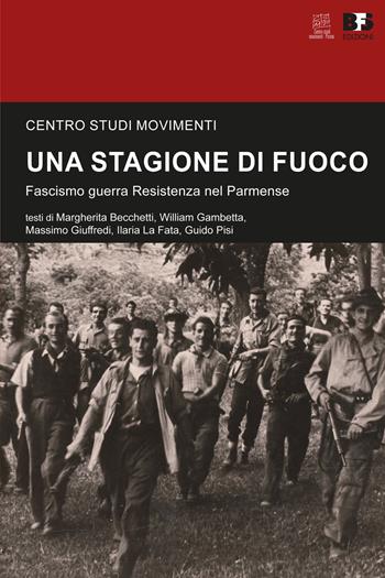 Una stagione di fuoco. Fascismo guerra Resistenza nel Parmense - Margherita Becchetti, William Gambetta, Massimo Giuffredi - Libro BFS Edizioni 2021, Cultura storica | Libraccio.it