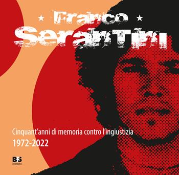 Franco Serantini. Cinquant'anni di memoria contro l'ingiustizia 1972-2022  - Libro BFS Edizioni 2022, A margine | Libraccio.it