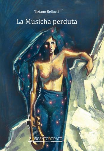 La musicha perduta - Tiziano Bellucci - Libro Argentodorato Editore 2019 | Libraccio.it