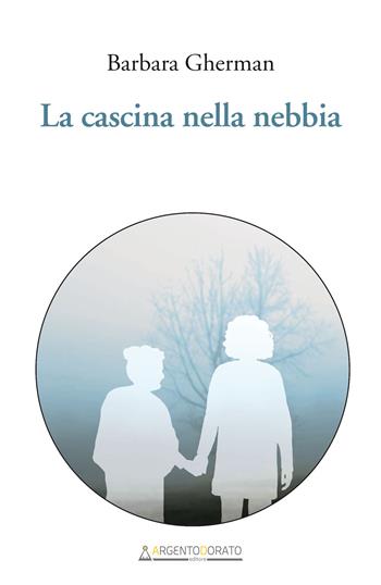 La cascina nella nebbia - Barbara Gherman - Libro Argentodorato Editore 2019 | Libraccio.it