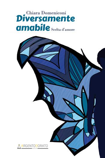 Diversamente amabile. Scelta d'amore - Chiara Domeniconi - Libro Argentodorato Editore 2020 | Libraccio.it