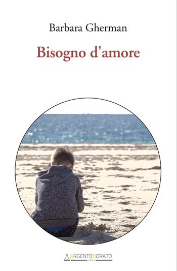 Bisogno d'amore - Barbara Gherman - Libro Argentodorato Editore 2020 | Libraccio.it