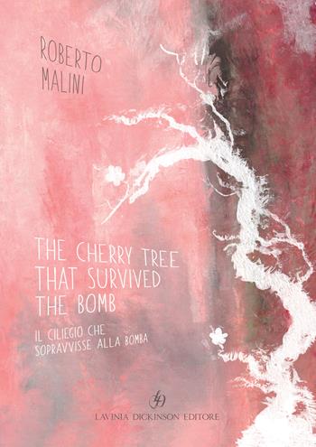 The cherry tree that survived the bomb-Il ciliegio che sopravvisse alla bomba. Ediz. bilingue - Roberto Malini - Libro Lavinia Dickinson 2020 | Libraccio.it